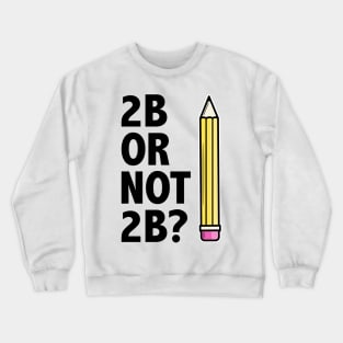 Funny Teacher for Art School 2B OR NOT 2B To Be Or Not To Be Crewneck Sweatshirt